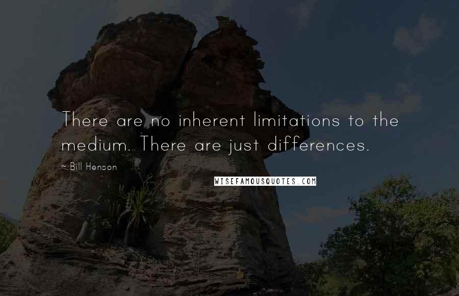 Bill Henson quotes: There are no inherent limitations to the medium. There are just differences.