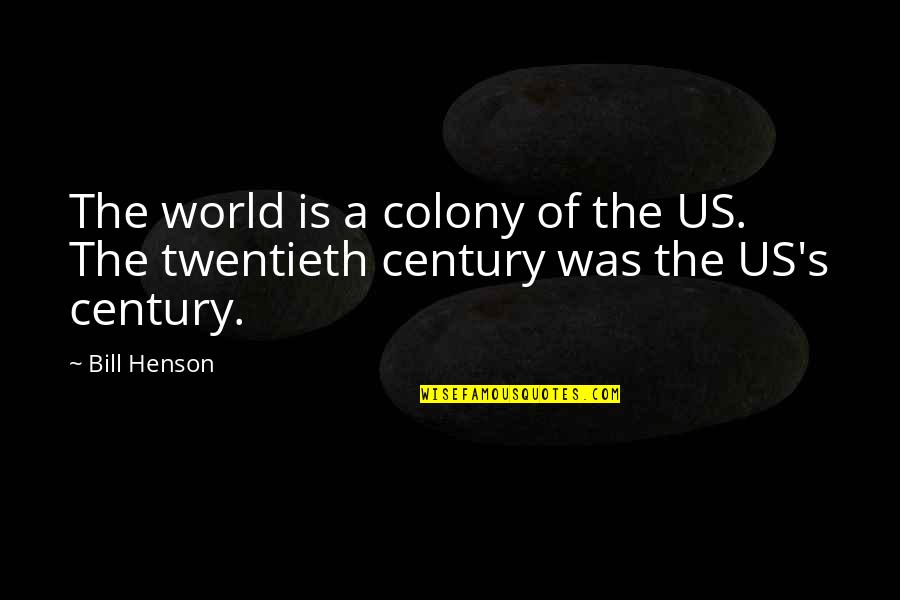 Bill Henson Quotes By Bill Henson: The world is a colony of the US.
