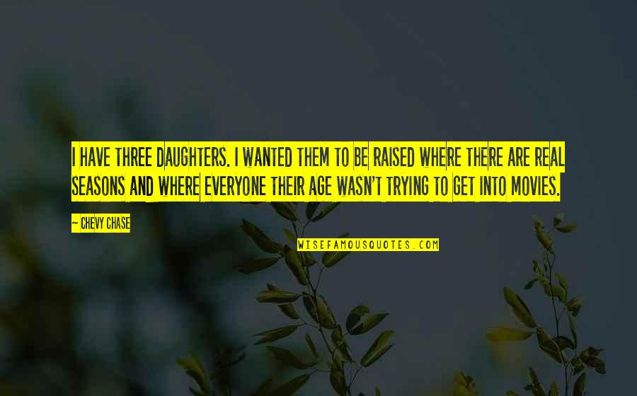 Bill Hickok Quotes By Chevy Chase: I have three daughters. I wanted them to Bill Hickok Quotes By Chevy Chase: I have three daughters. I wanted them to