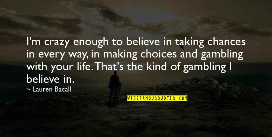 Bill Hicks Its Just A Ride Quote Quotes By Lauren Bacall: I'm crazy enough to believe in taking chances