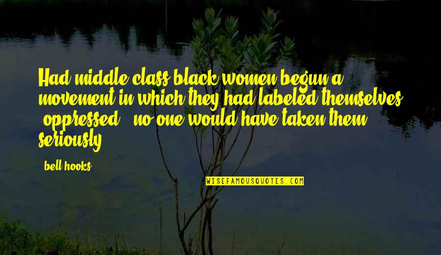 Bill Hicks Lsd Quotes By Bell Hooks: Had middle class black women begun a movement Bill Hicks Lsd Quotes By Bell Hooks: Had middle class black women begun a movement