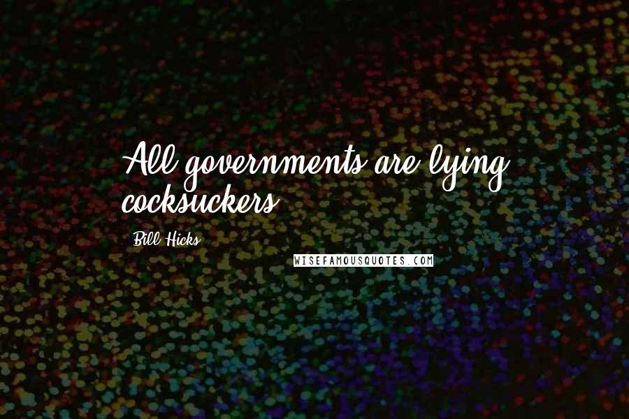 Bill Hicks quotes: All governments are lying cocksuckers.