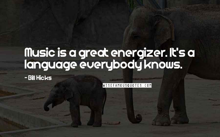 Bill Hicks quotes: Music is a great energizer. It's a language everybody knows.