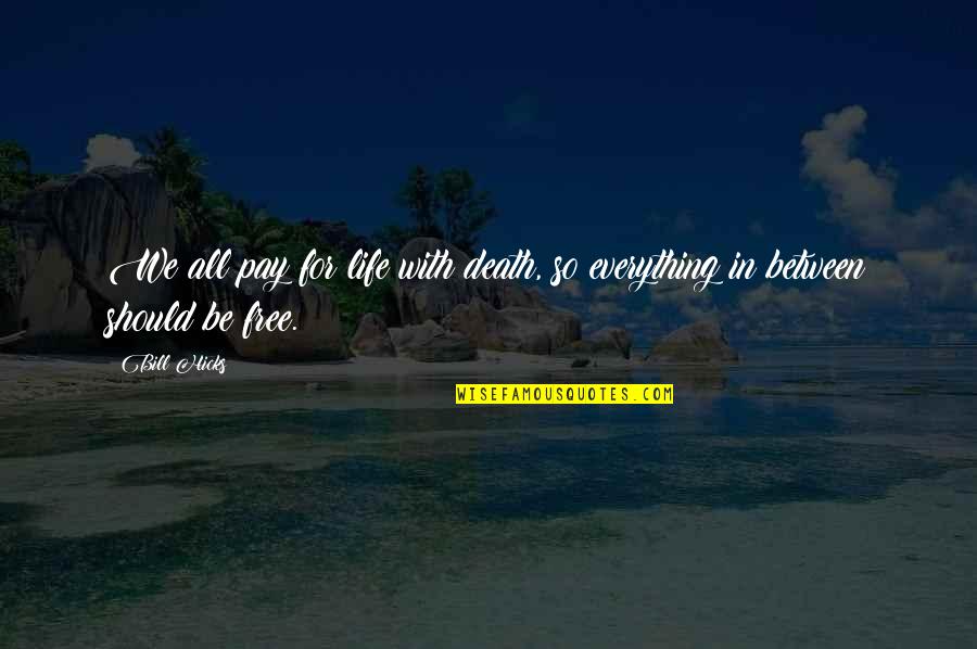 Bill Hicks Quotes By Bill Hicks: We all pay for life with death, so