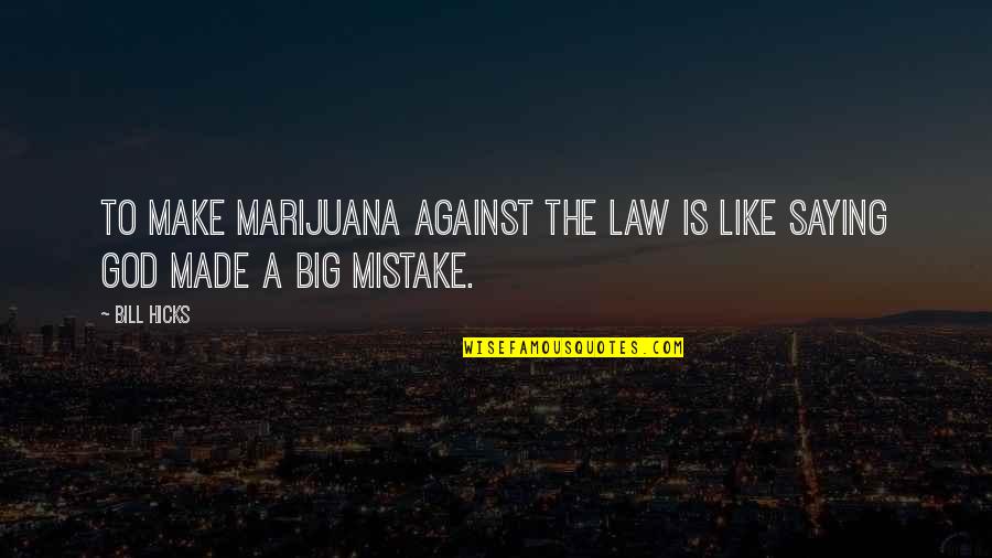 Bill Hicks Quotes By Bill Hicks: To make marijuana against the law is like