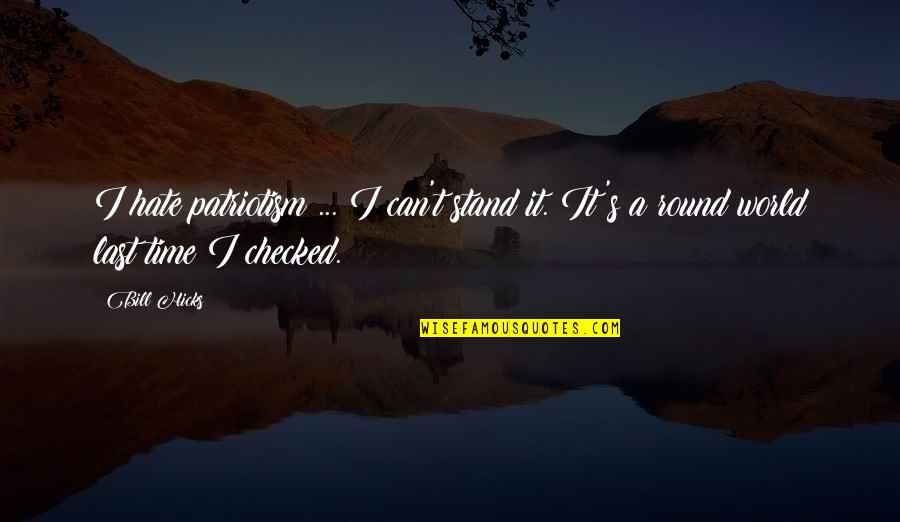 Bill Hicks Quotes By Bill Hicks: I hate patriotism ... I can't stand it.