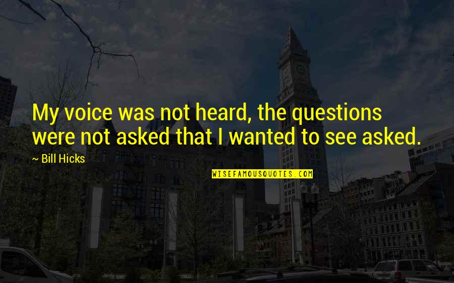 Bill Hicks Quotes By Bill Hicks: My voice was not heard, the questions were