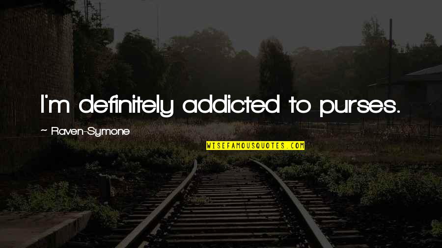 Bill Hull Quotes By Raven-Symone: I'm definitely addicted to purses. Bill Hull Quotes By Raven-Symone: I'm definitely addicted to purses.