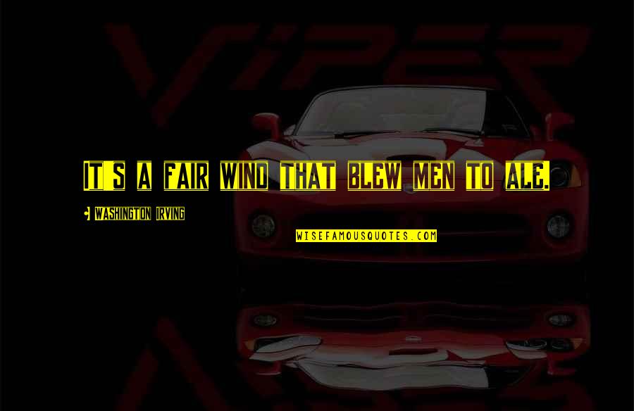 Bill Hull Quotes By Washington Irving: It's a fair wind that blew men to Bill Hull Quotes By Washington Irving: It's a fair wind that blew men to