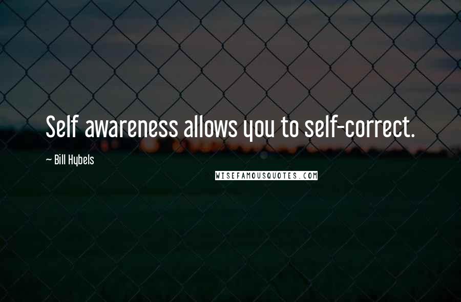 Bill Hybels quotes: Self awareness allows you to self-correct.