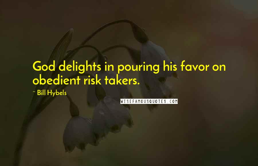 Bill Hybels quotes: God delights in pouring his favor on obedient risk takers.