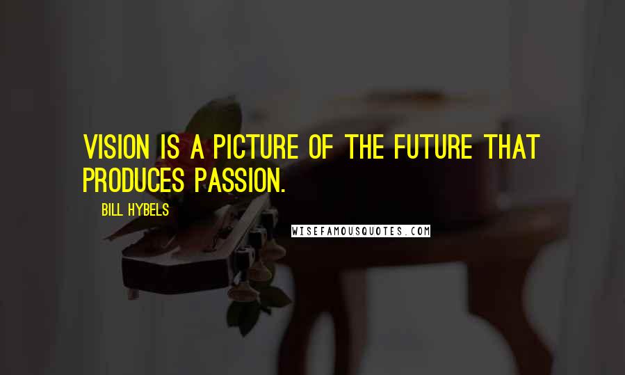 Bill Hybels quotes: Vision is a picture of the future that produces passion.