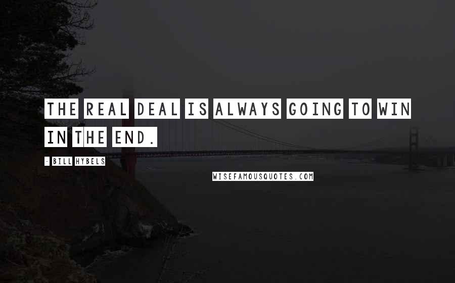 Bill Hybels quotes: The real deal is always going to win in the end.