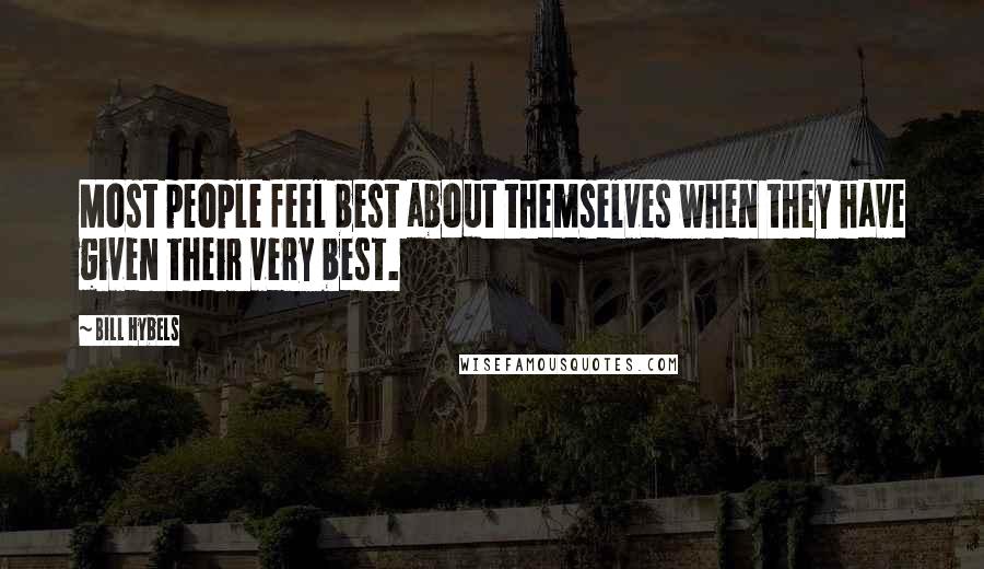 Bill Hybels quotes: Most people feel best about themselves when they have given their very best.