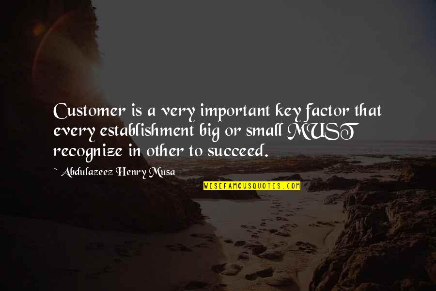 Bill In The Sun Also Rises Quotes By Abdulazeez Henry Musa: Customer is a very important key factor that