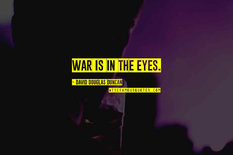 Bill In The Sun Also Rises Quotes By David Douglas Duncan: War is in the eyes. Bill In The Sun Also Rises Quotes By David Douglas Duncan: War is in the eyes.