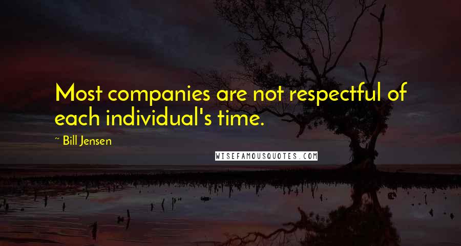 Bill Jensen quotes: Most companies are not respectful of each individual's time.