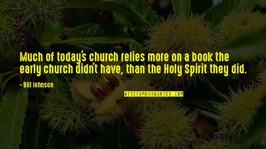 Bill Johnson Holy Spirit Quotes By Bill Johnson: Much of today's church relies more on a