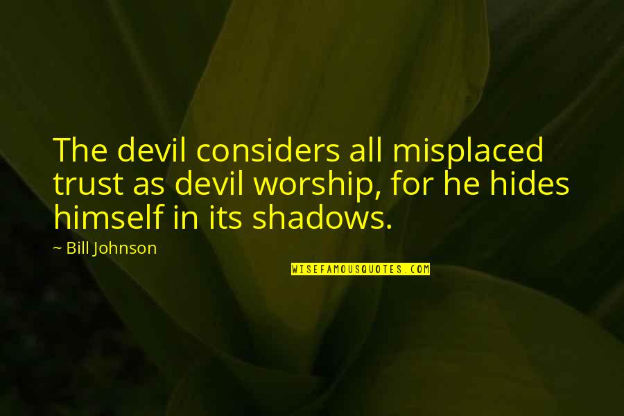 Bill Johnson Quotes By Bill Johnson: The devil considers all misplaced trust as devil