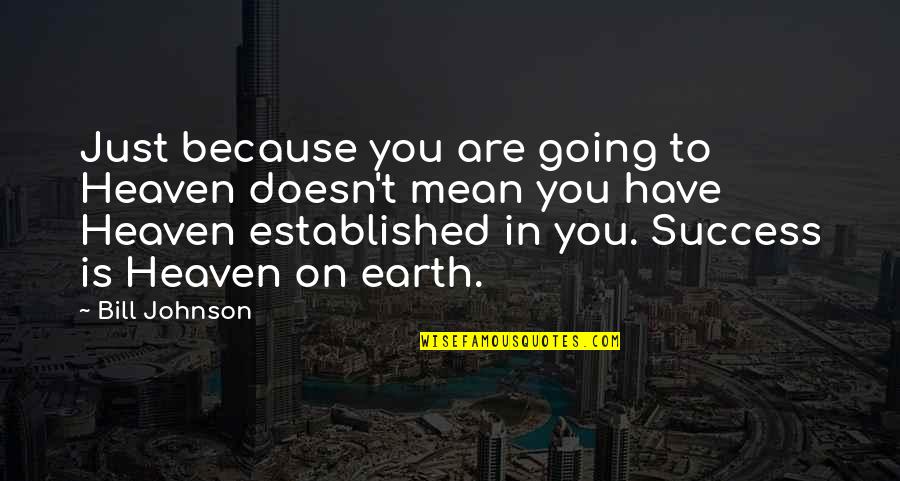 Bill Johnson Quotes By Bill Johnson: Just because you are going to Heaven doesn't