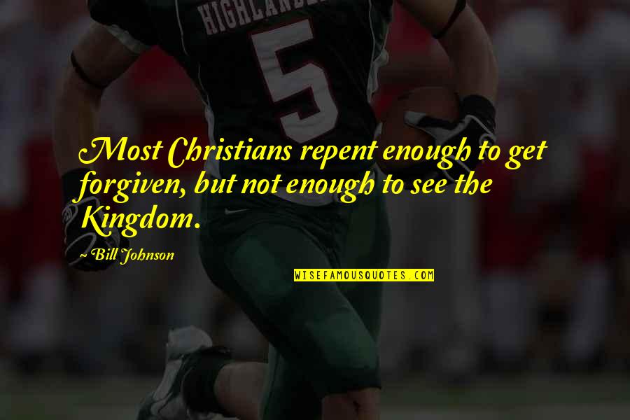 Bill Johnson Quotes By Bill Johnson: Most Christians repent enough to get forgiven, but