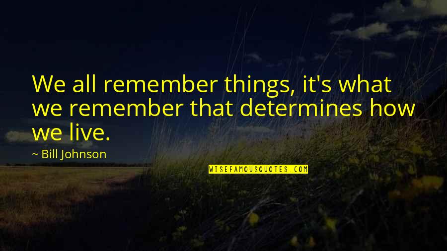 Bill Johnson Quotes By Bill Johnson: We all remember things, it's what we remember