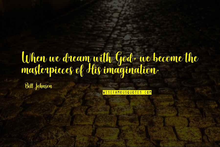 Bill Johnson Quotes By Bill Johnson: When we dream with God, we become the