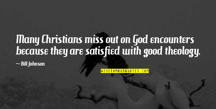 Bill Johnson Quotes By Bill Johnson: Many Christians miss out on God encounters because