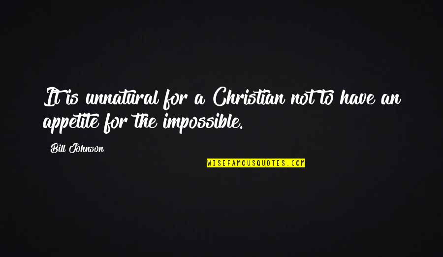 Bill Johnson Quotes By Bill Johnson: It is unnatural for a Christian not to