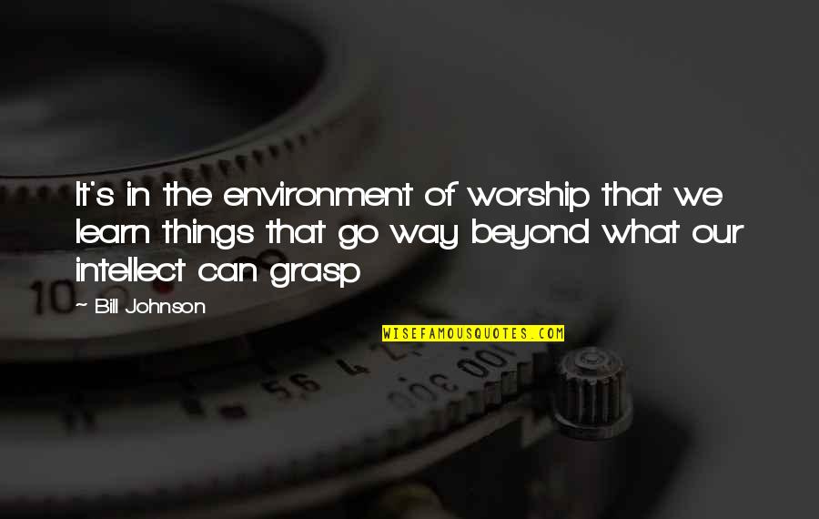 Bill Johnson Quotes By Bill Johnson: It's in the environment of worship that we