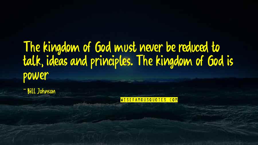 Bill Johnson Quotes By Bill Johnson: The kingdom of God must never be reduced