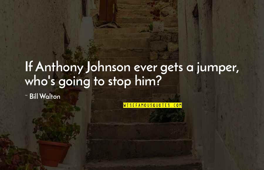 Bill Johnson Quotes By Bill Walton: If Anthony Johnson ever gets a jumper, who's