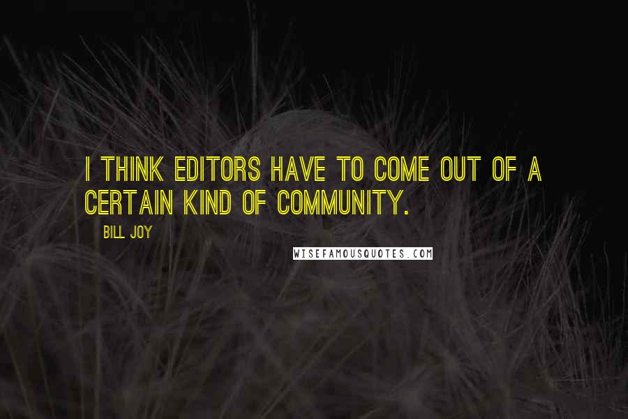 Bill Joy quotes: I think editors have to come out of a certain kind of community.