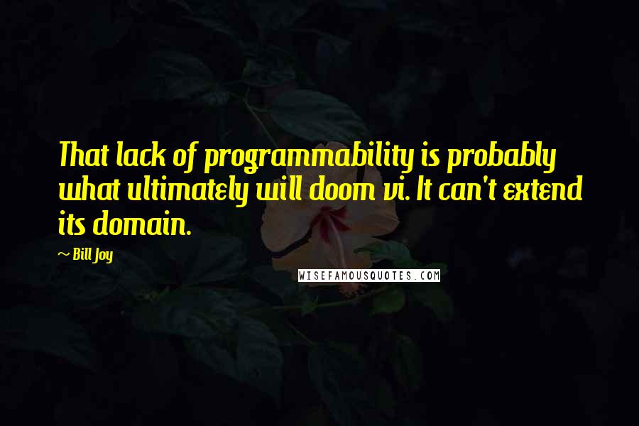 Bill Joy quotes: That lack of programmability is probably what ultimately will doom vi. It can't extend its domain.