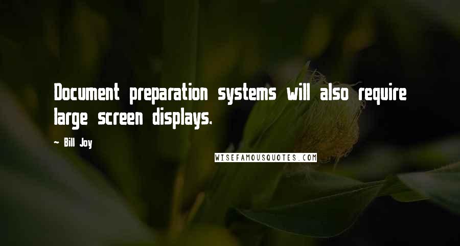 Bill Joy quotes: Document preparation systems will also require large screen displays.