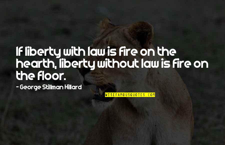 Bill Kassis Quotes By George Stillman Hillard: If liberty with law is fire on the