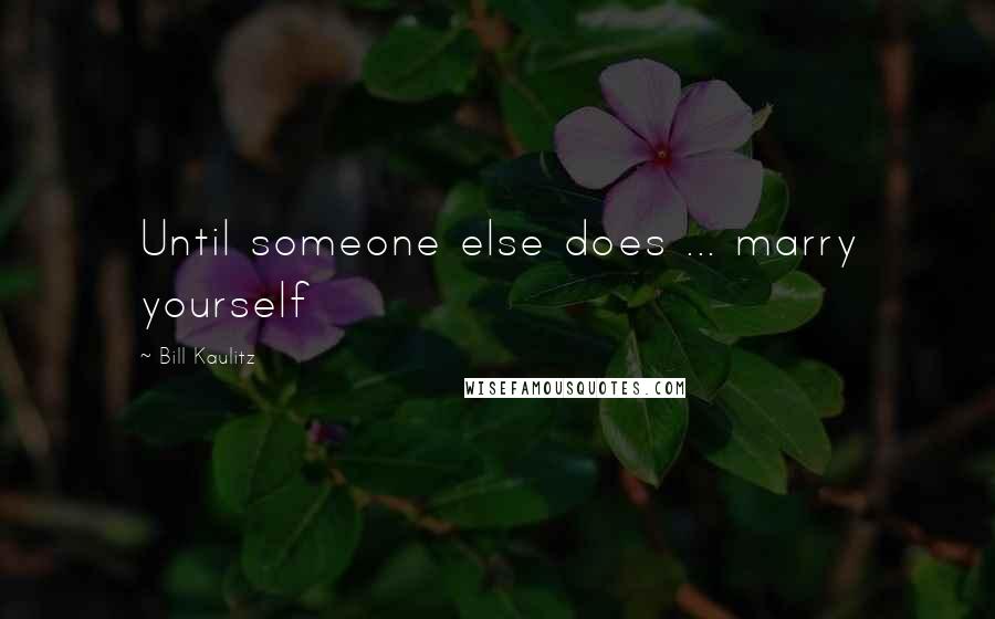 Bill Kaulitz quotes: Until someone else does ... marry yourself