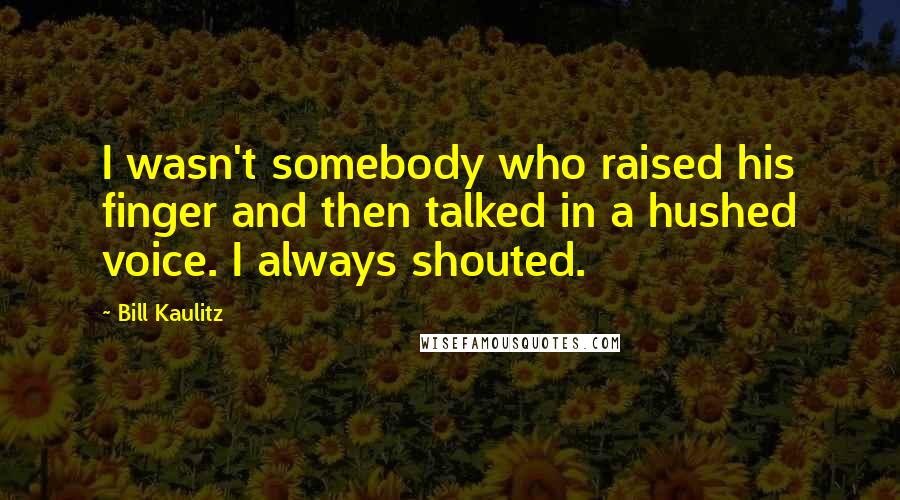 Bill Kaulitz quotes: I wasn't somebody who raised his finger and then talked in a hushed voice. I always shouted.