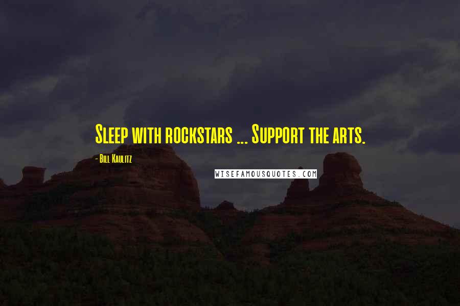 Bill Kaulitz quotes: Sleep with rockstars ... Support the arts.
