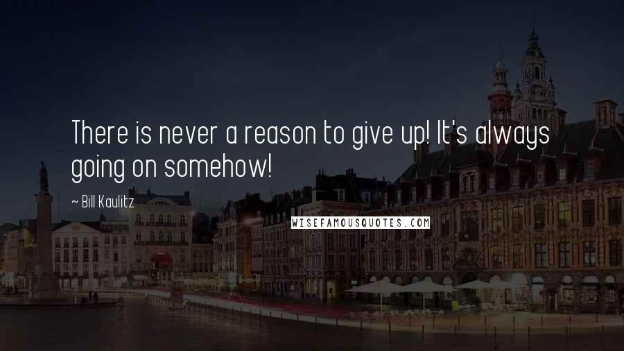 Bill Kaulitz quotes: There is never a reason to give up! It's always going on somehow!