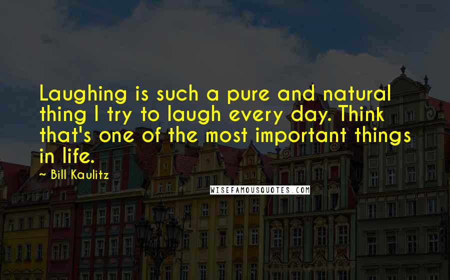 Bill Kaulitz quotes: Laughing is such a pure and natural thing I try to laugh every day. Think that's one of the most important things in life.