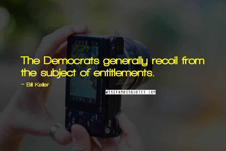 Bill Keller quotes: The Democrats generally recoil from the subject of entitlements.