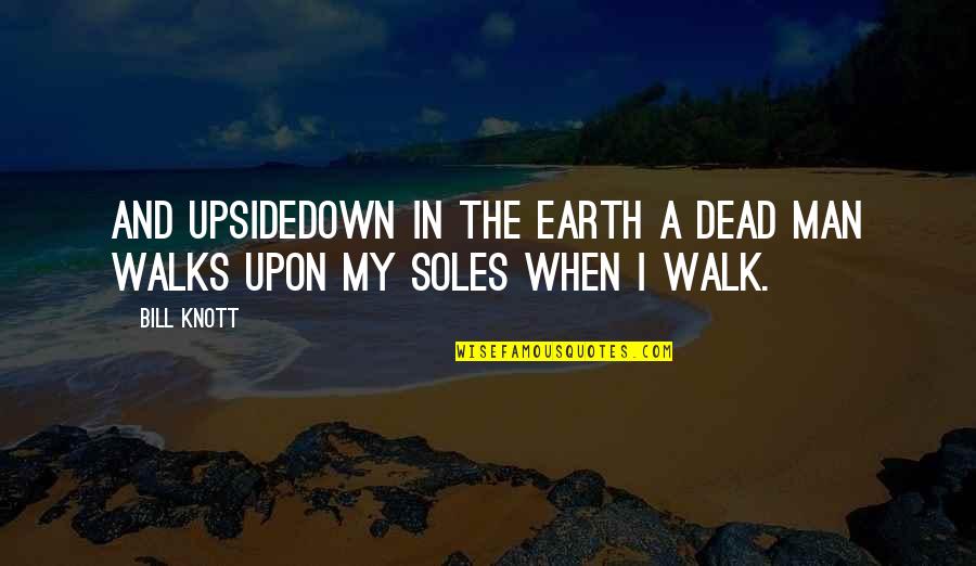 Bill Knott Quotes By Bill Knott: And upsidedown in the earth a dead man