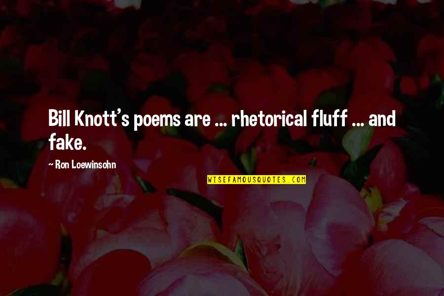 Bill Knott Quotes By Ron Loewinsohn: Bill Knott's poems are ... rhetorical fluff ...
