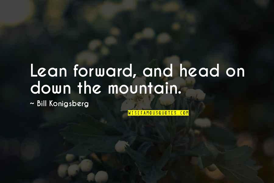 Bill Konigsberg Quotes By Bill Konigsberg: Lean forward, and head on down the mountain.