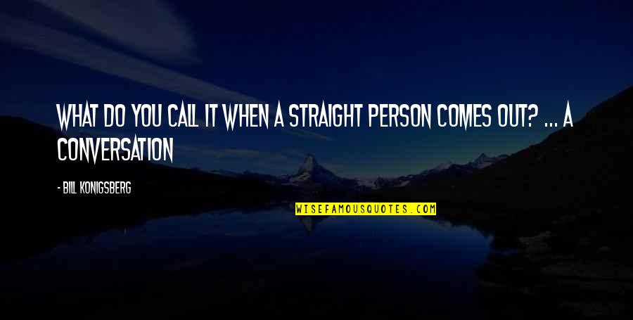 Bill Konigsberg Quotes By Bill Konigsberg: What do you call it when a straight