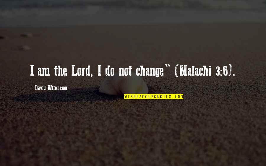 Bill Konigsberg Quotes By David Wilkerson: I am the Lord, I do not change"