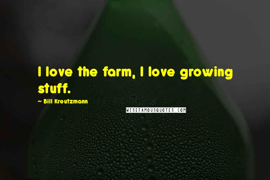 Bill Kreutzmann quotes: I love the farm, I love growing stuff.