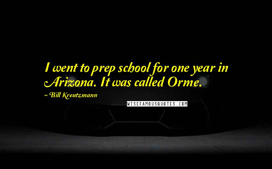 Bill Kreutzmann quotes: I went to prep school for one year in Arizona. It was called Orme.