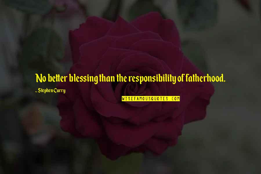 Bill Kristol Iraq Quotes By Stephen Curry: No better blessing than the responsibility of fatherhood.